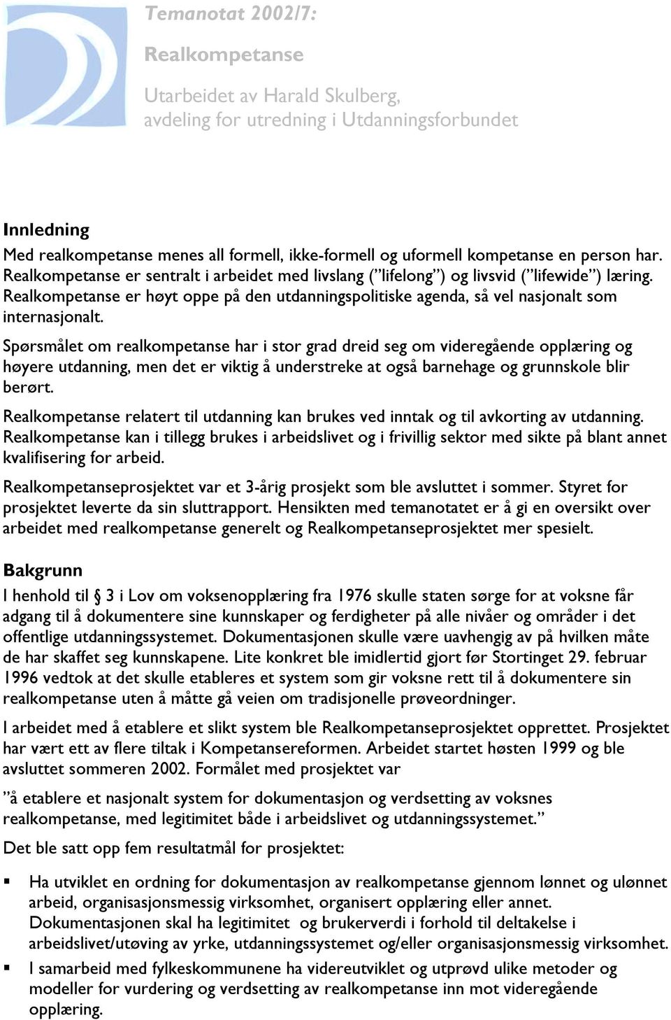 Realkompetanse er høyt oppe på den utdanningspolitiske agenda, så vel nasjonalt som internasjonalt.