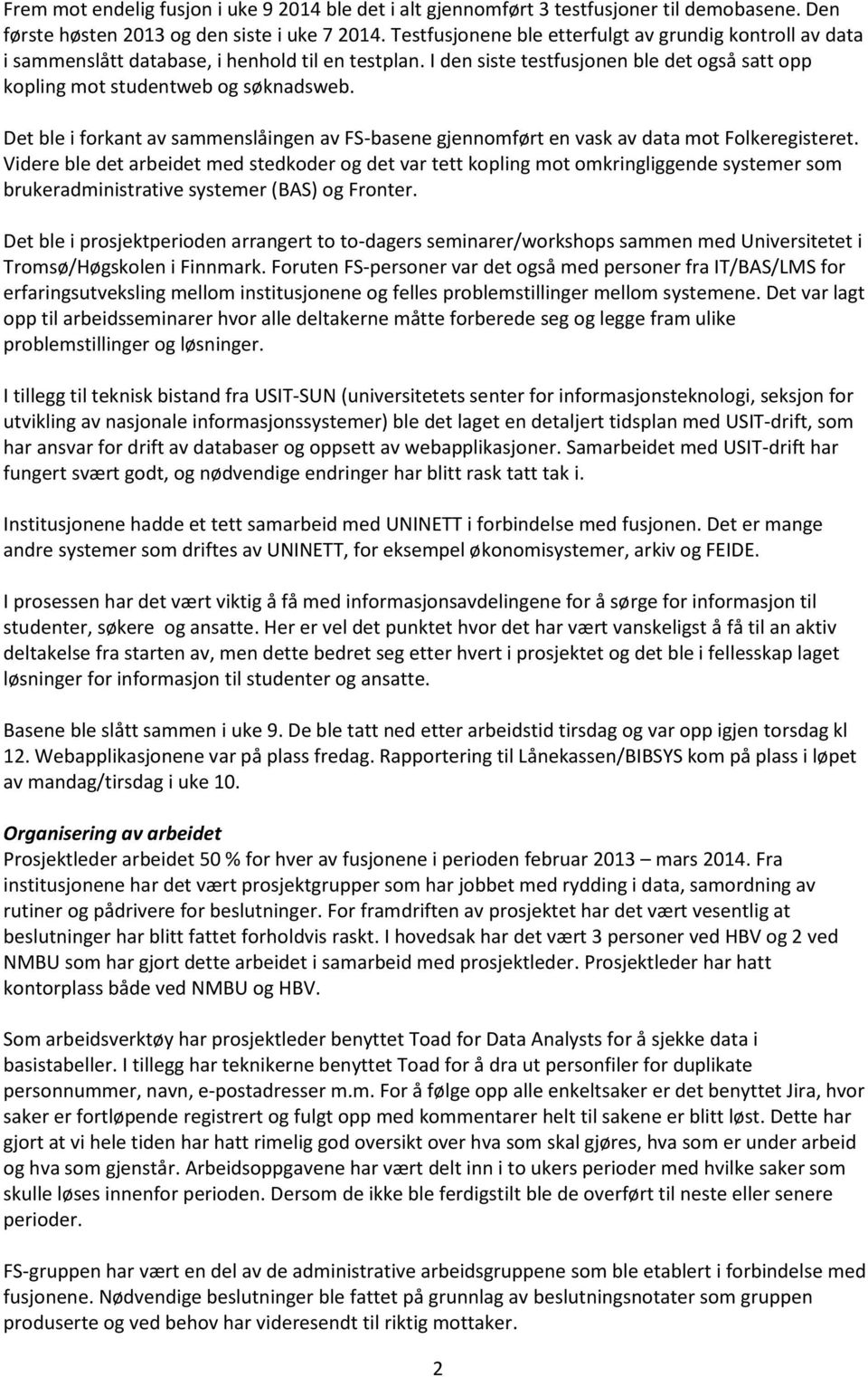 Det ble i forkant av sammenslåingen av FS-basene gjennomført en vask av data mot Folkeregisteret.