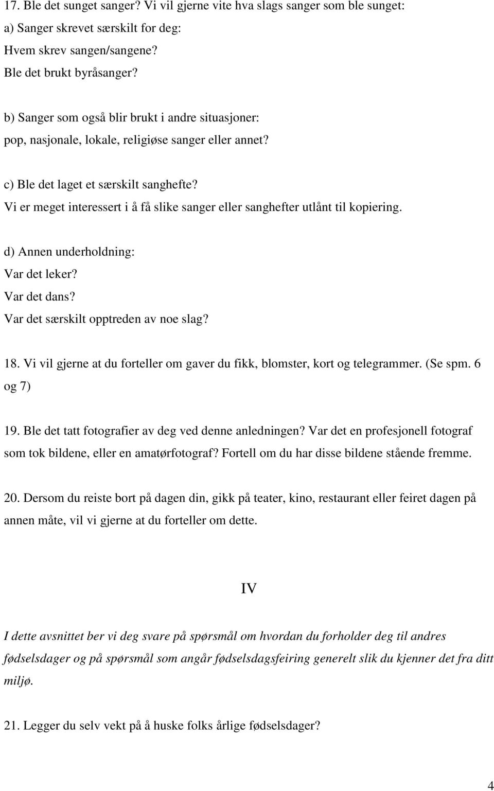 Vi er meget interessert i å få slike sanger eller sanghefter utlånt til kopiering. d) Annen underholdning: Var det leker? Var det dans? Var det særskilt opptreden av noe slag? 18.