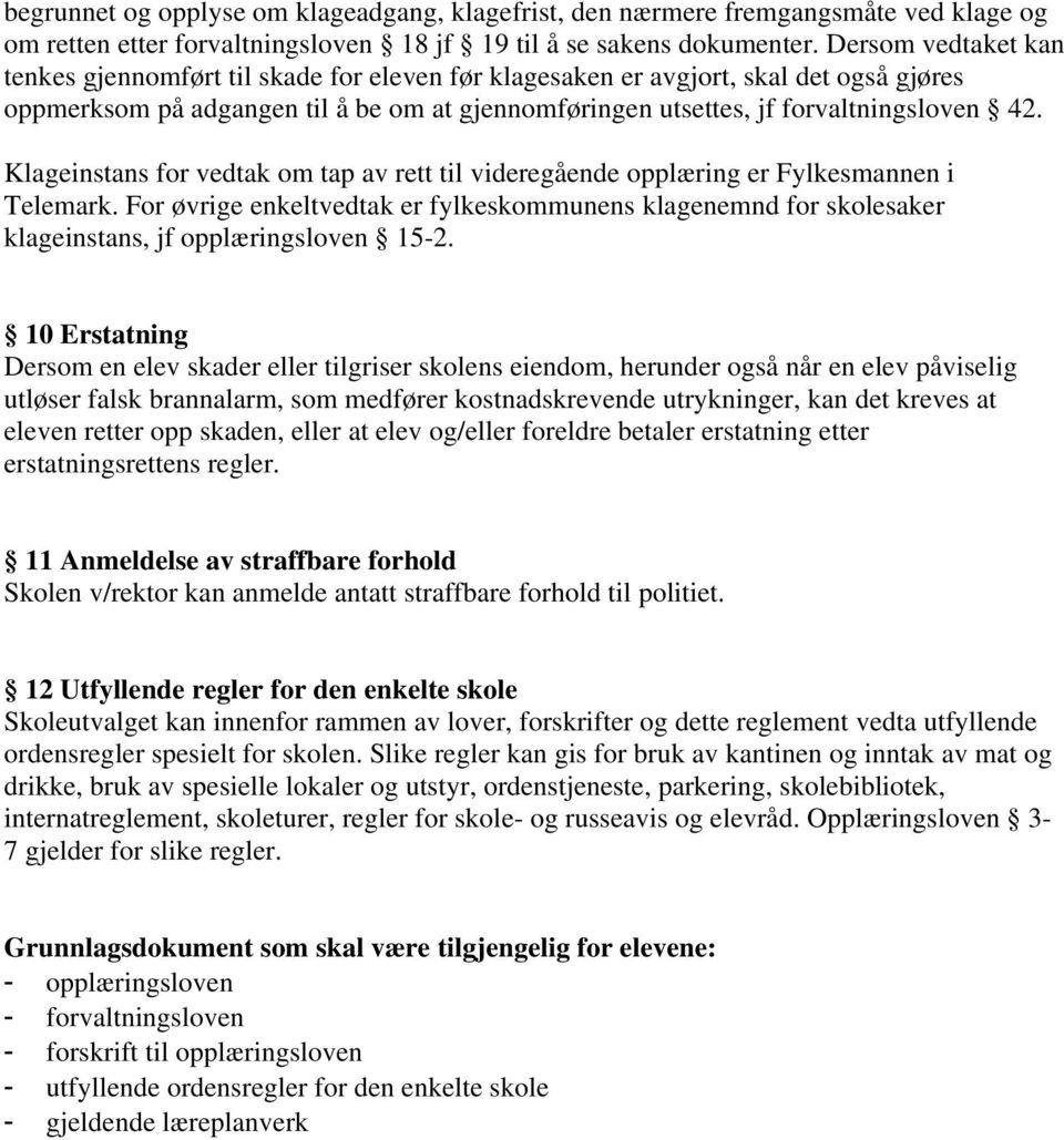 Klageinstans for vedtak om tap av rett til videregående opplæring er Fylkesmannen i Telemark.