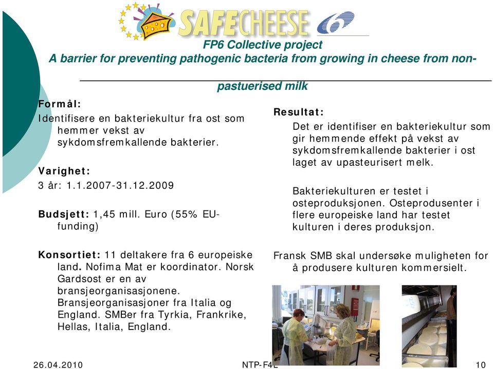 Euro (55% EUfunding) Resultat: Det er identifiser en bakteriekultur som gir hemmende effekt på vekst av sykdomsfremkallende bakterier i ost laget av upasteurisert melk.