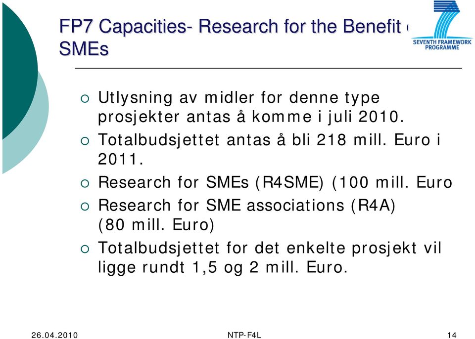Research for SMEs (R4SME) (100 mill. Euro Research for SME associations (R4A) (80 mill.