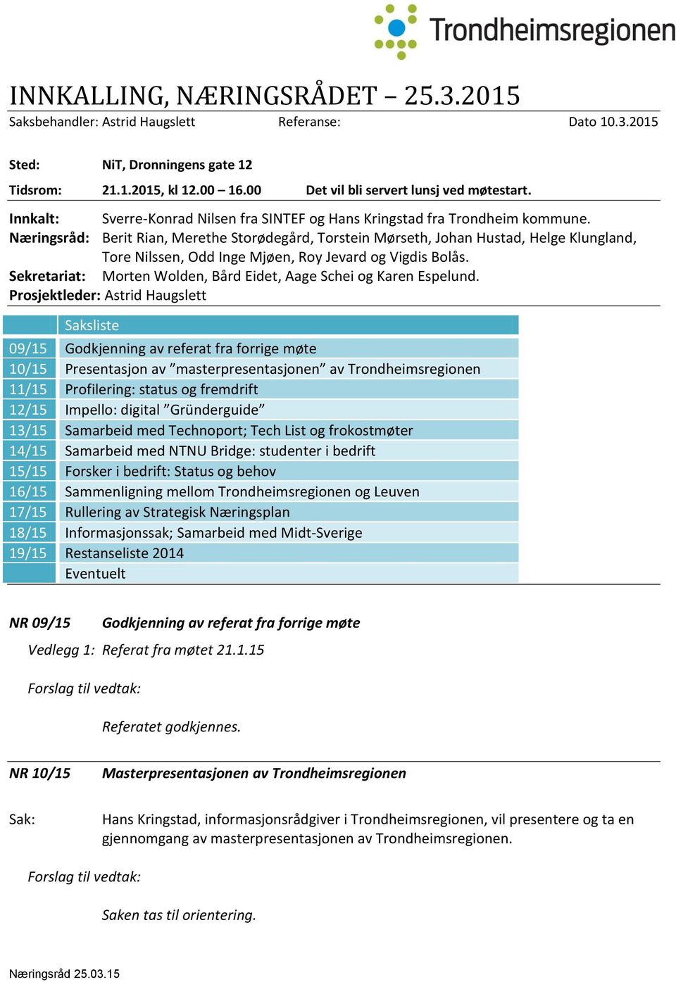 Næringsråd: Berit Rian, Merethe Storødegård, Torstein Mørseth, Johan Hustad, Helge Klungland, Tore Nilssen, Odd Inge Mjøen, Roy Jevard og Vigdis Bolås.