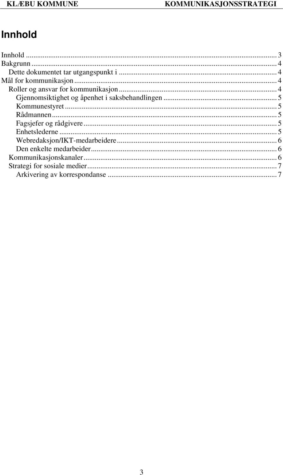 .. 5 Rådmannen... 5 Fagsjefer og rådgivere... 5 Enhetslederne... 5 Webredaksjon/IKT-medarbeidere.