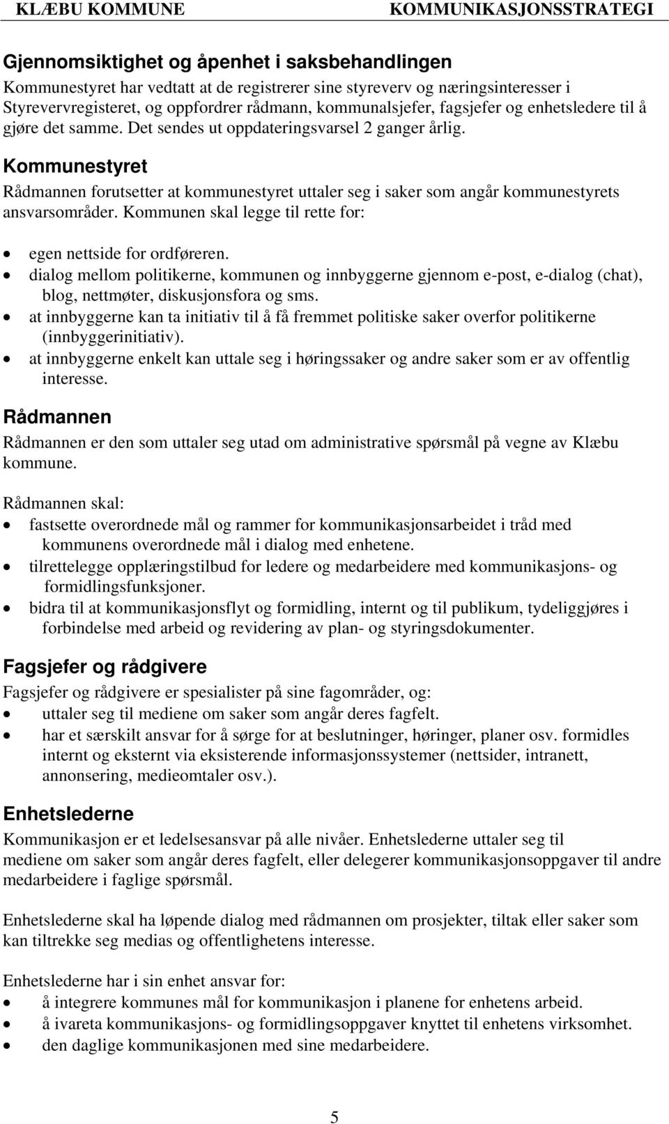 Kommunestyret Rådmannen forutsetter at kommunestyret uttaler seg i saker som angår kommunestyrets ansvarsområder. Kommunen skal legge til rette for: egen nettside for ordføreren.