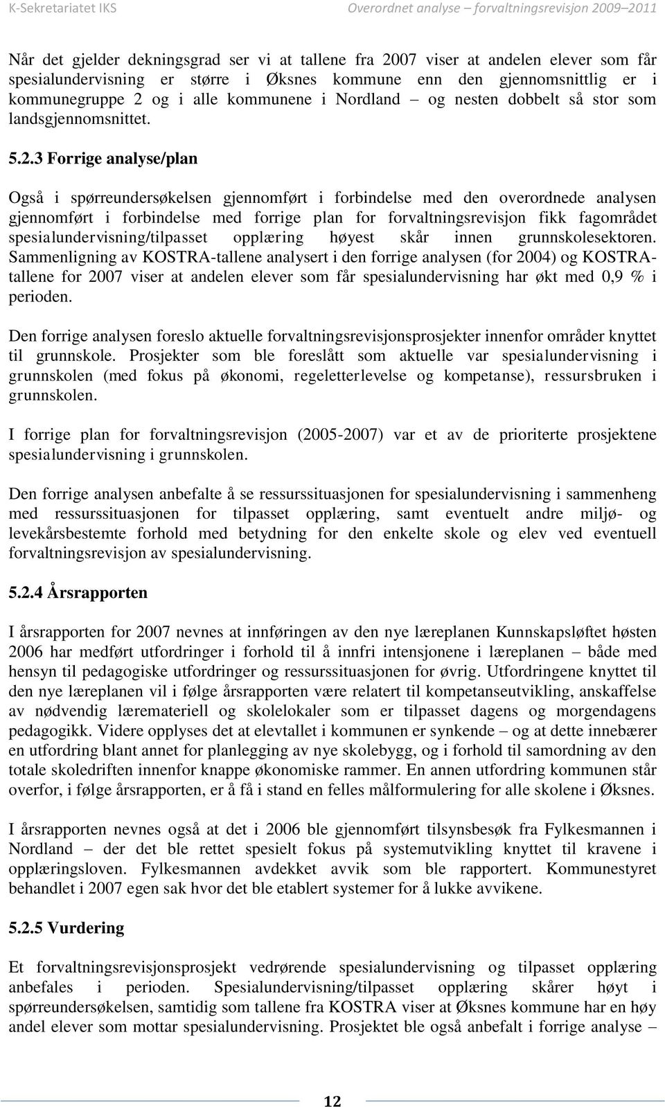 3 Forrige analyse/plan Også i spørreundersøkelsen gjennomført i forbindelse med den overordnede analysen gjennomført i forbindelse med forrige plan for forvaltningsrevisjon fikk fagområdet