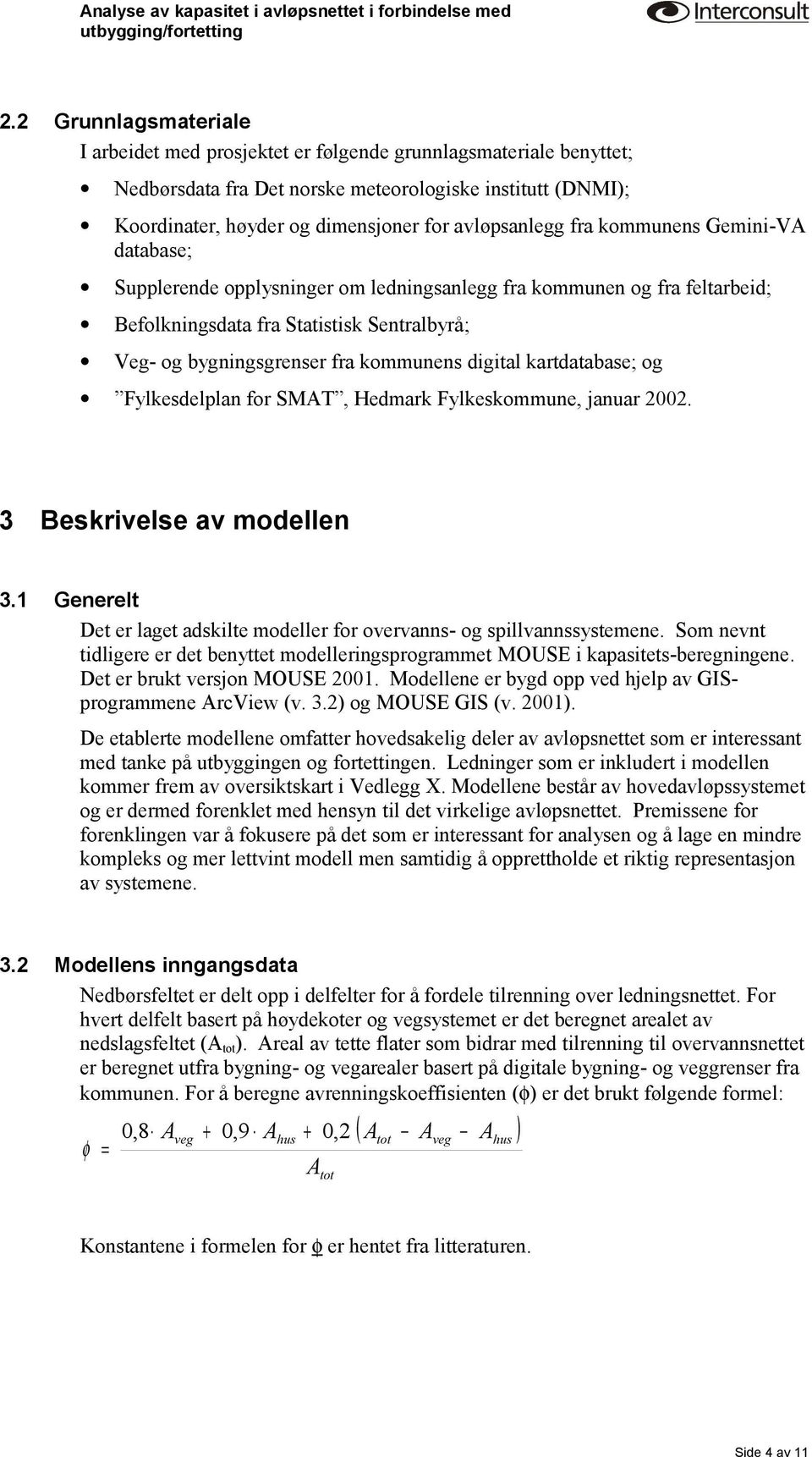 kommunens digital kartdatabase; og Fylkesdelplan for SMAT, Hedmark Fylkeskommune, januar 2002. 3 Beskrivelse av modellen 3.