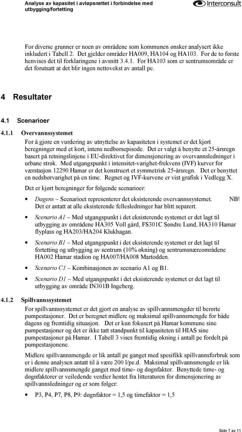 Det er valgt å benytte et 25-årsregn basert på retningslinjene i EU-direktivet for dimensjonering av overvannsledninger i urbane strøk.