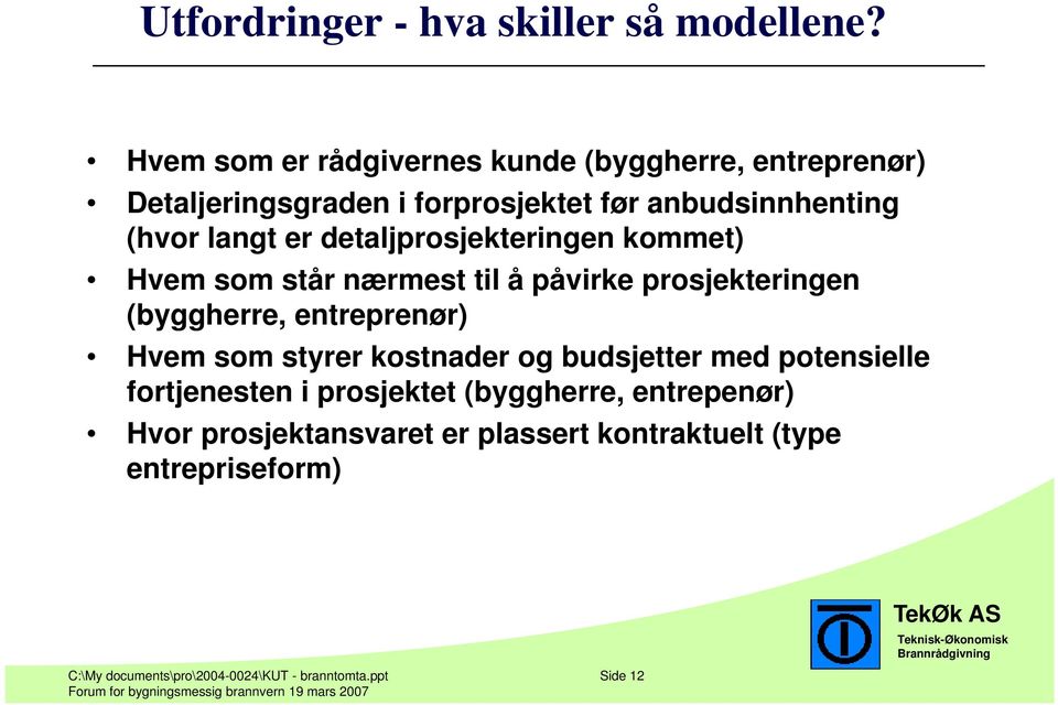 detaljprosjekteringen kommet) Hvem som står nærmest til å påvirke prosjekteringen (byggherre, entreprenør) Hvem som styrer