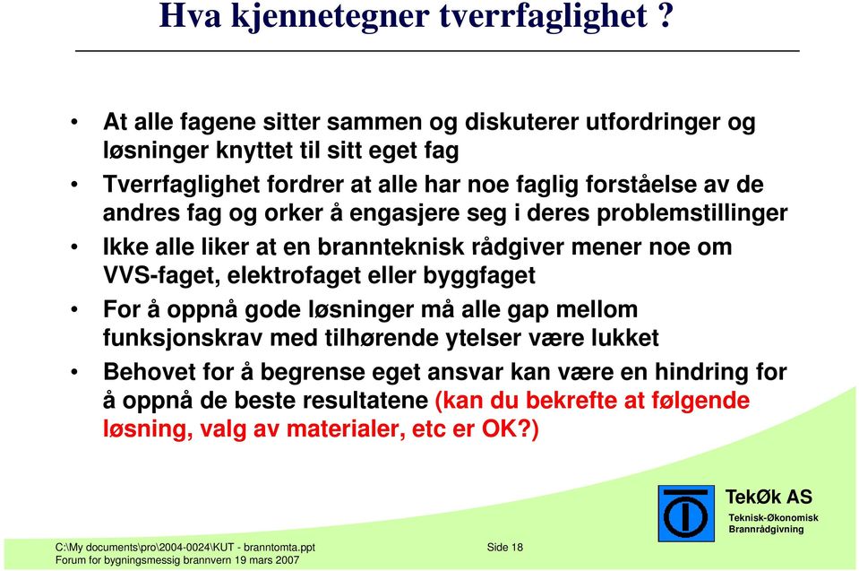 fag og orker å engasjere seg i deres problemstillinger Ikke alle liker at en brannteknisk rådgiver mener noe om VVS-faget, elektrofaget eller byggfaget For å oppnå