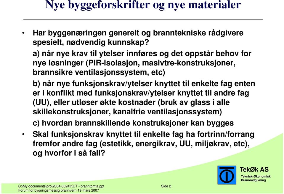 til enkelte fag enten er i konflikt med funksjonskrav/ytelser knyttet til andre fag (UU), eller utløser økte kostnader (bruk av glass i alle skillekonstruksjoner, kanalfrie ventilasjonssystem)