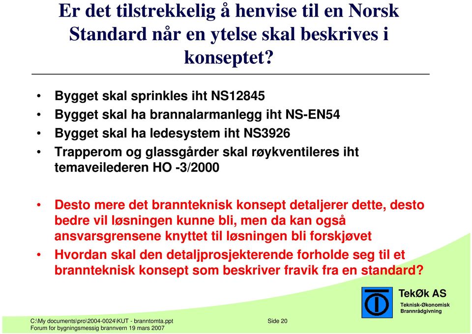 røykventileres iht temaveilederen HO -3/2000 Desto mere det brannteknisk k konsept detaljerer dette, desto bedre vil løsningen kunne bli, men da kan også