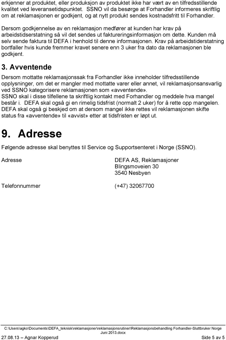 Dersom godkjennelse av en reklamasjon medfører at kunden har krav på arbeidstidserstatning så vil det sendes ut faktureringsinformasjon om dette.