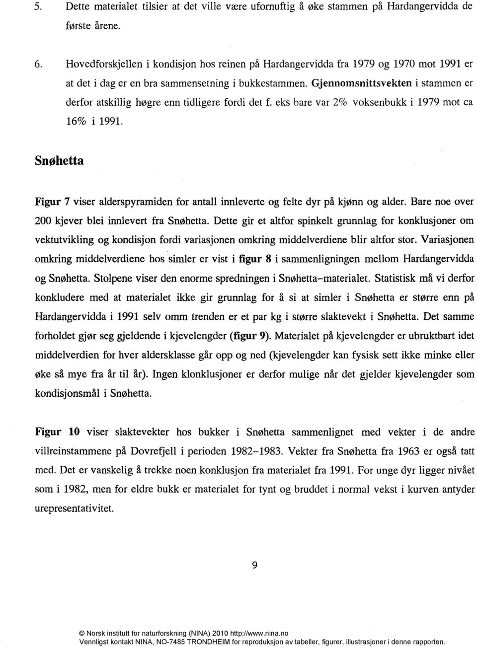 Gjennomsnttsvekten stammen er derfor atskllg høgre enn tdlgere ford det f. eks bare var 2% voksenbukk 1979 mot ca 16% 1991.