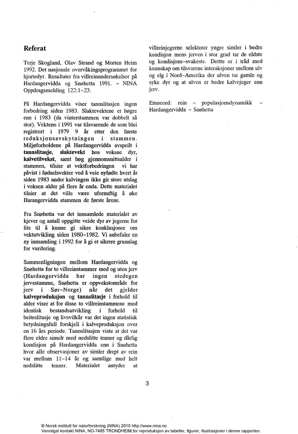 Vektene 1991 var tlsvarende de som ble regstrert 1979 9 år etter den første reduksjonsavskytnngen stammen.