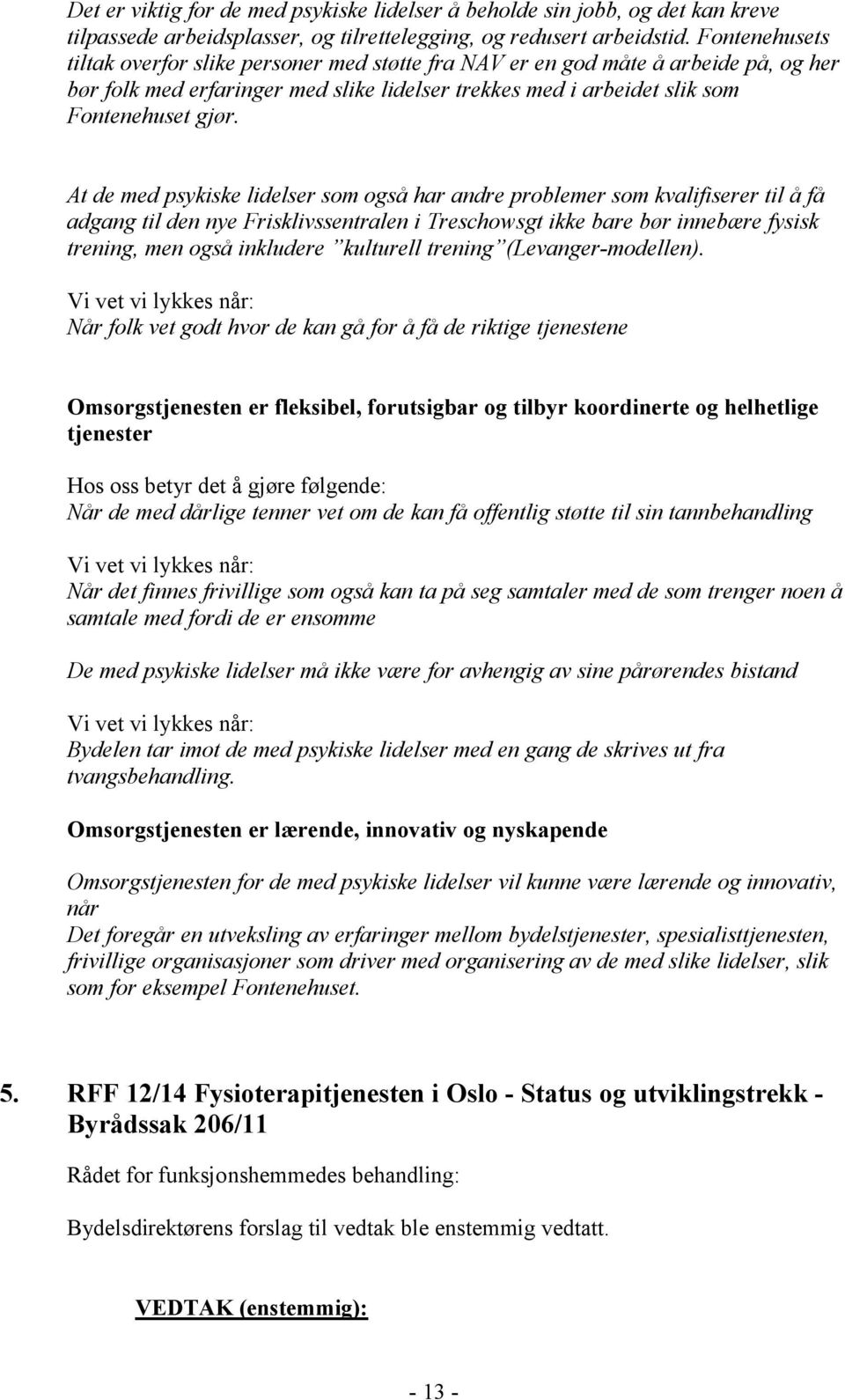 At de med psykiske lidelser som også har andre problemer som kvalifiserer til å få adgang til den nye Frisklivssentralen i Treschowsgt ikke bare bør innebære fysisk trening, men også inkludere