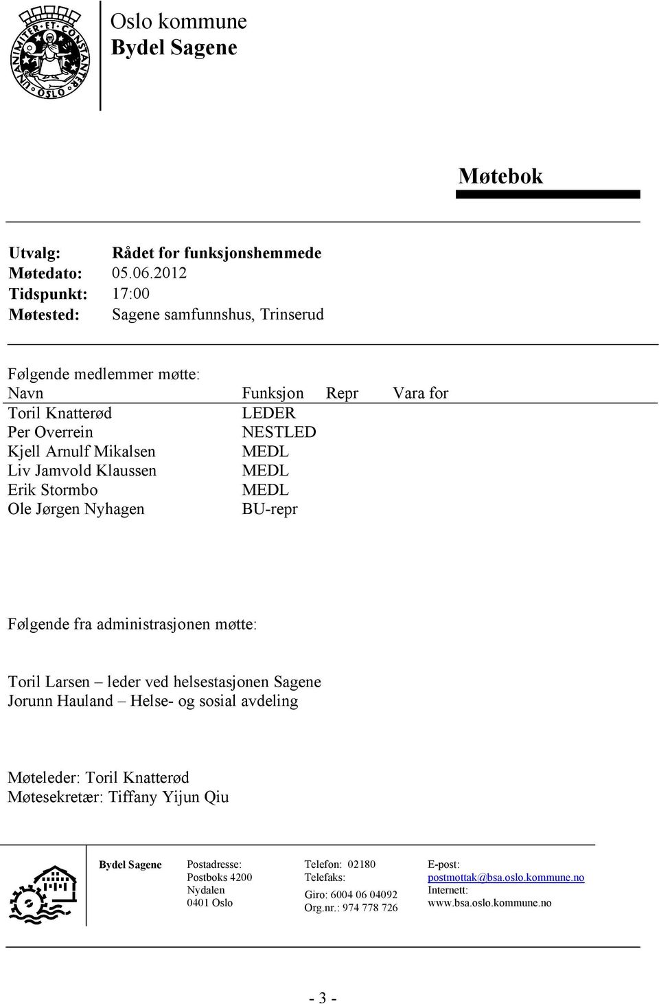 Klaussen Erik Stormbo Ole Jørgen Nyhagen LEDER NESTLED MEDL MEDL MEDL BU-repr Følgende fra administrasjonen møtte: Toril Larsen leder ved helsestasjonen Sagene Jorunn Hauland Helse-