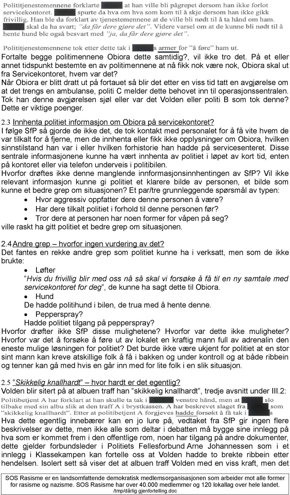 Når Obiora er blitt dratt ut på fortauet så blir det etter en viss tid tatt en avgjørelse om at det trengs en ambulanse, politi C melder dette behovet inn til operasjonssentralen.