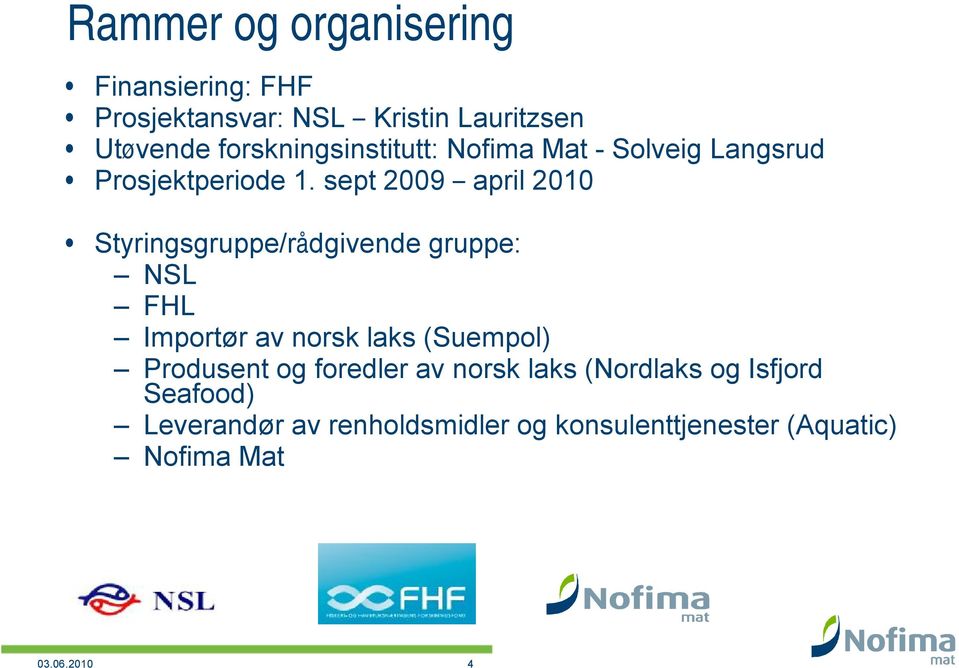 sept 2009 april 2010 Styringsgruppe/rådgivende gruppe: NSL FHL Importør av norsk laks (Suempol)