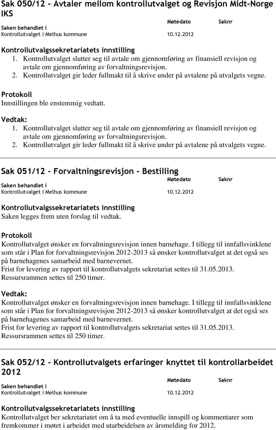 Kontrollutvalget gir leder fullmakt til å skrive under på avtalene på utvalgets vegne. 1.  Kontrollutvalget gir leder fullmakt til å skrive under på avtalene på utvalgets vegne.