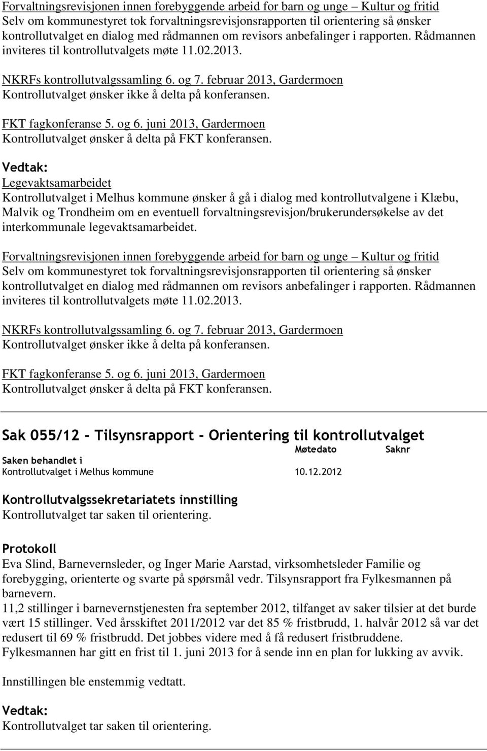 februar 2013, Gardermoen Kontrollutvalget ønsker ikke å delta på konferansen. FKT fagkonferanse 5. og 6. juni 2013, Gardermoen Kontrollutvalget ønsker å delta på FKT konferansen.