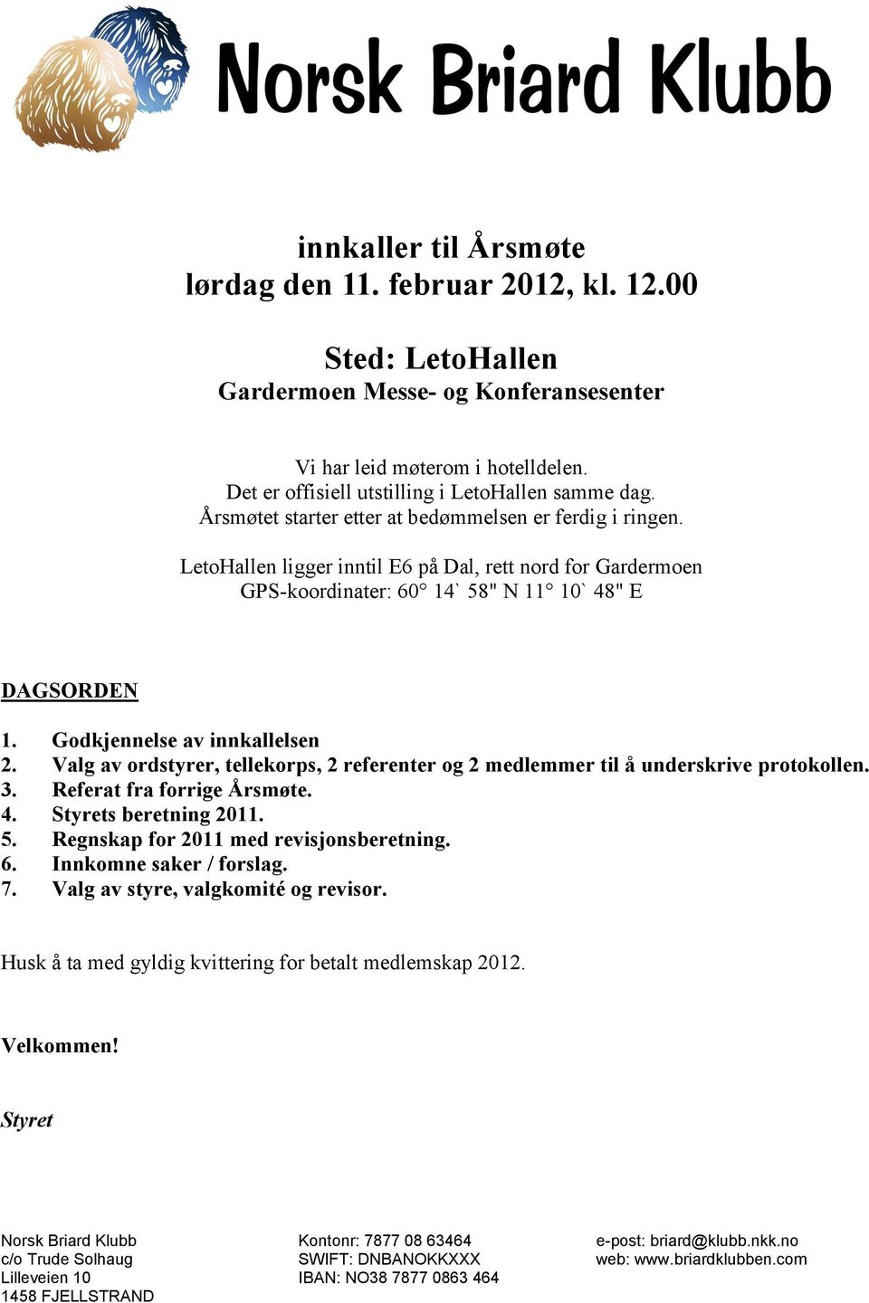 LetoHallen ligger inntil E6 på Dal, rett nord for Gardermoen GPS-koordinater: 60 14` 58" N 11 10` 48" E DAGSORDEN 1. Godkjennelse av innkallelsen 2.