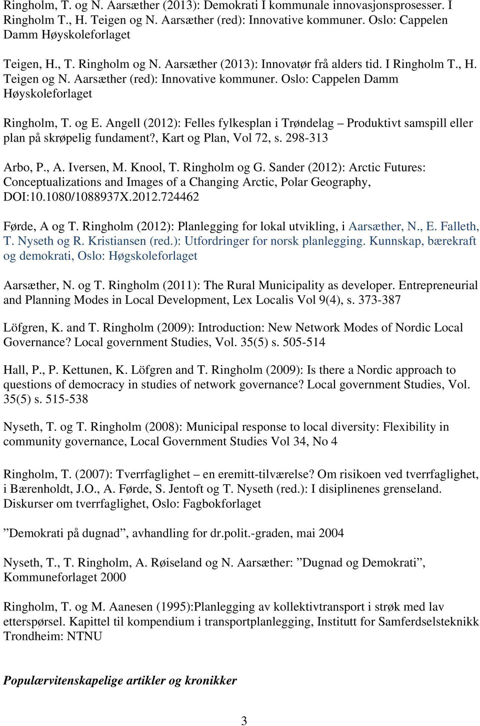 Angell (2012): Felles fylkesplan i Trøndelag Produktivt samspill eller plan på skrøpelig fundament?, Kart og Plan, Vol 72, s. 298-313 Arbo, P., A. Iversen, M. Knool, T. Ringholm og G.