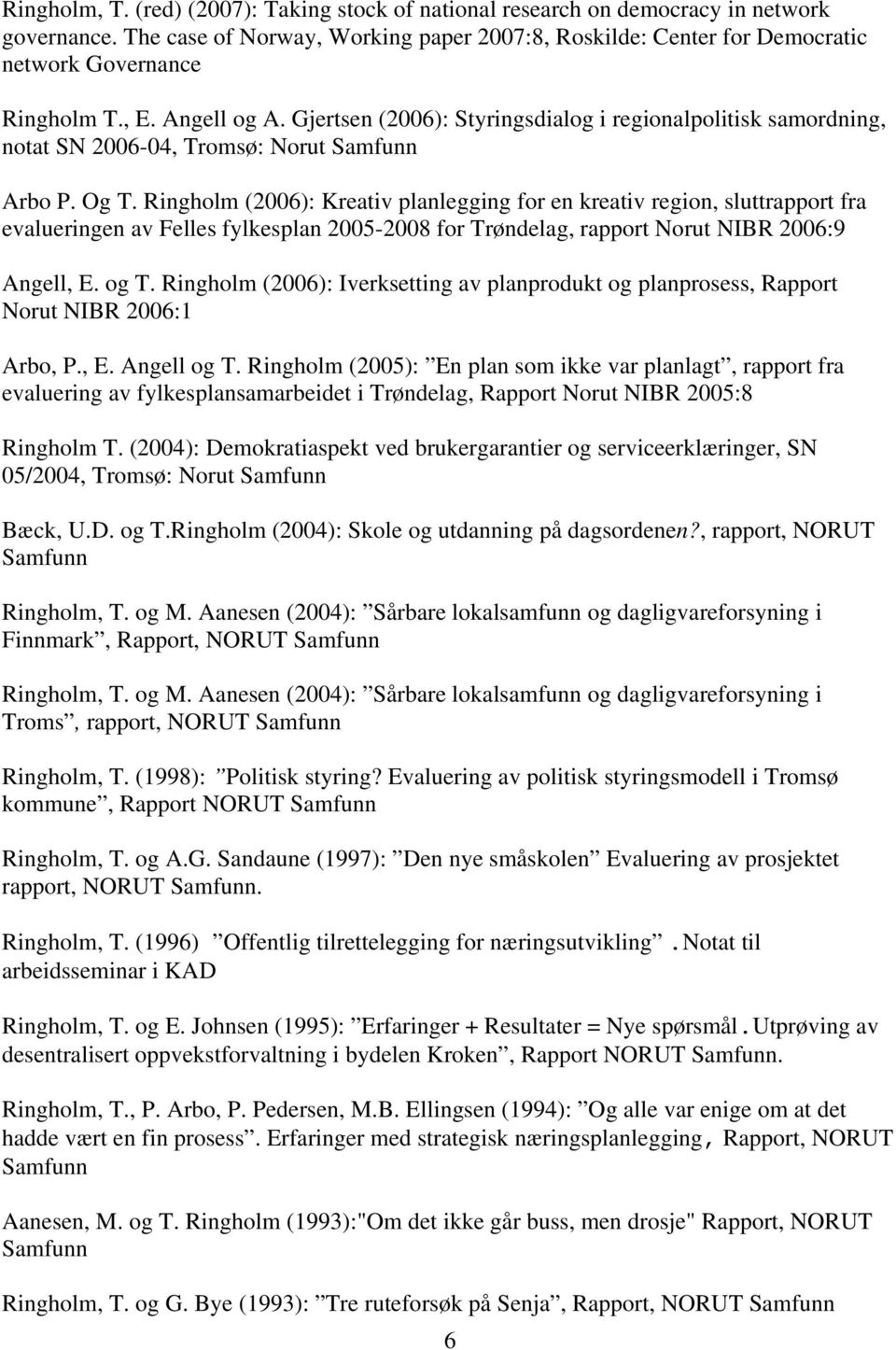 Gjertsen (2006): Styringsdialog i regionalpolitisk samordning, notat SN 2006-04, Tromsø: Norut Samfunn Arbo P. Og T.