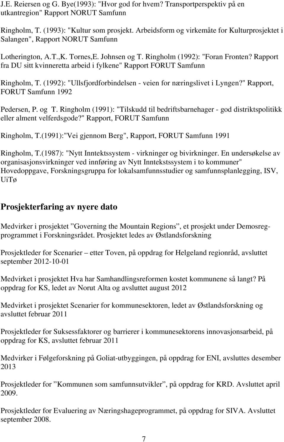 Rapport fra DU sitt kvinneretta arbeid i fylkene" Rapport FORUT Samfunn Ringholm, T. (1992): "Ullsfjordforbindelsen - veien for næringslivet i Lyngen?" Rapport, FORUT Samfunn 1992 Pedersen, P. og T.