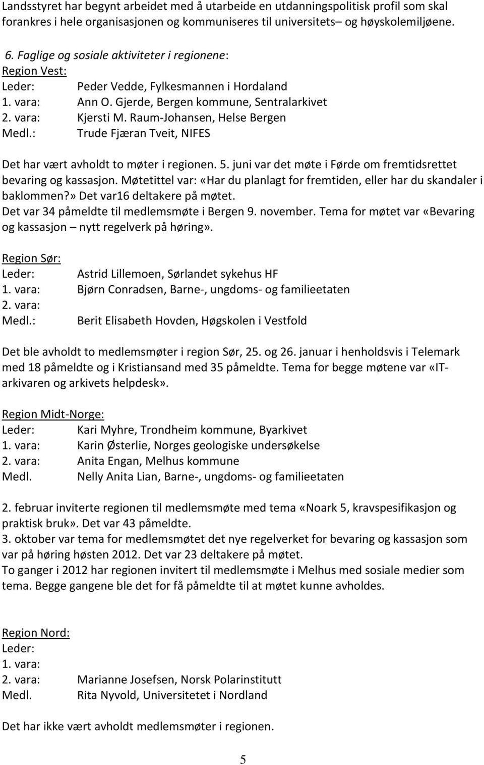 Raum-Johansen, Helse Bergen Medl.: Trude Fjæran Tveit, NIFES Det har vært avholdt to møter i regionen. 5. juni var det møte i Førde om fremtidsrettet bevaring og kassasjon.