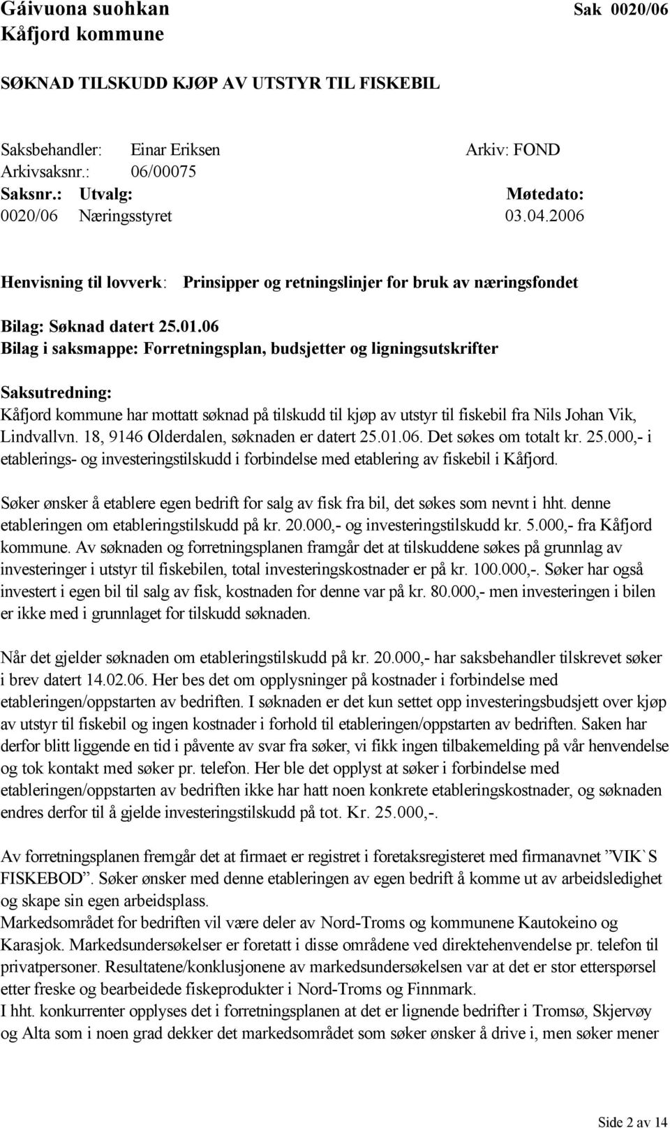 06 Bilag i saksmappe: Forretningsplan, budsjetter og ligningsutskrifter Saksutredning: Kåfjord kommune har mottatt søknad på tilskudd til kjøp av utstyr til fiskebil fra Nils Johan Vik, Lindvallvn.