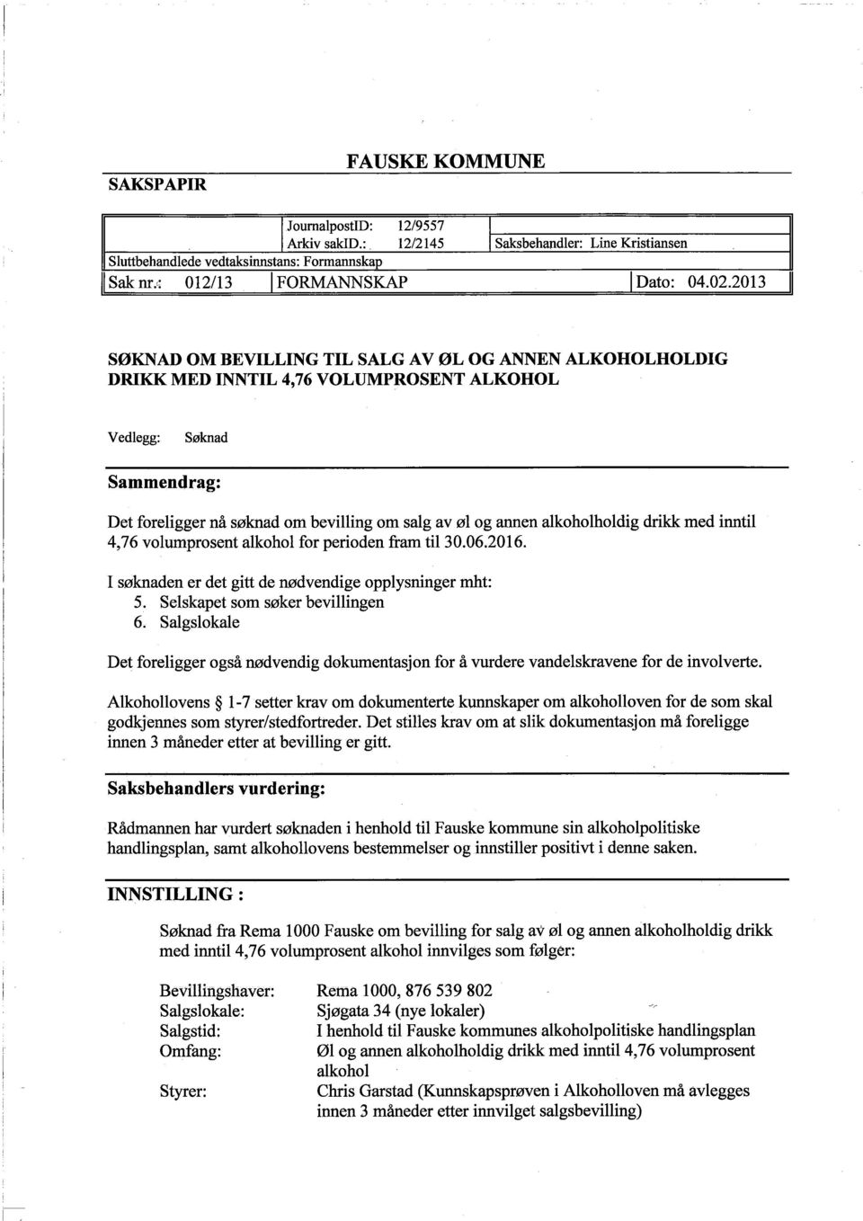 alkoholholdig drikk med inntil 4,76 volumprosent alkohol for perioden fram til 30.06.2016. I søknaden er det gitt de nødvendige opplysninger mht: 5. Selskapet som søker bevilingen 6.