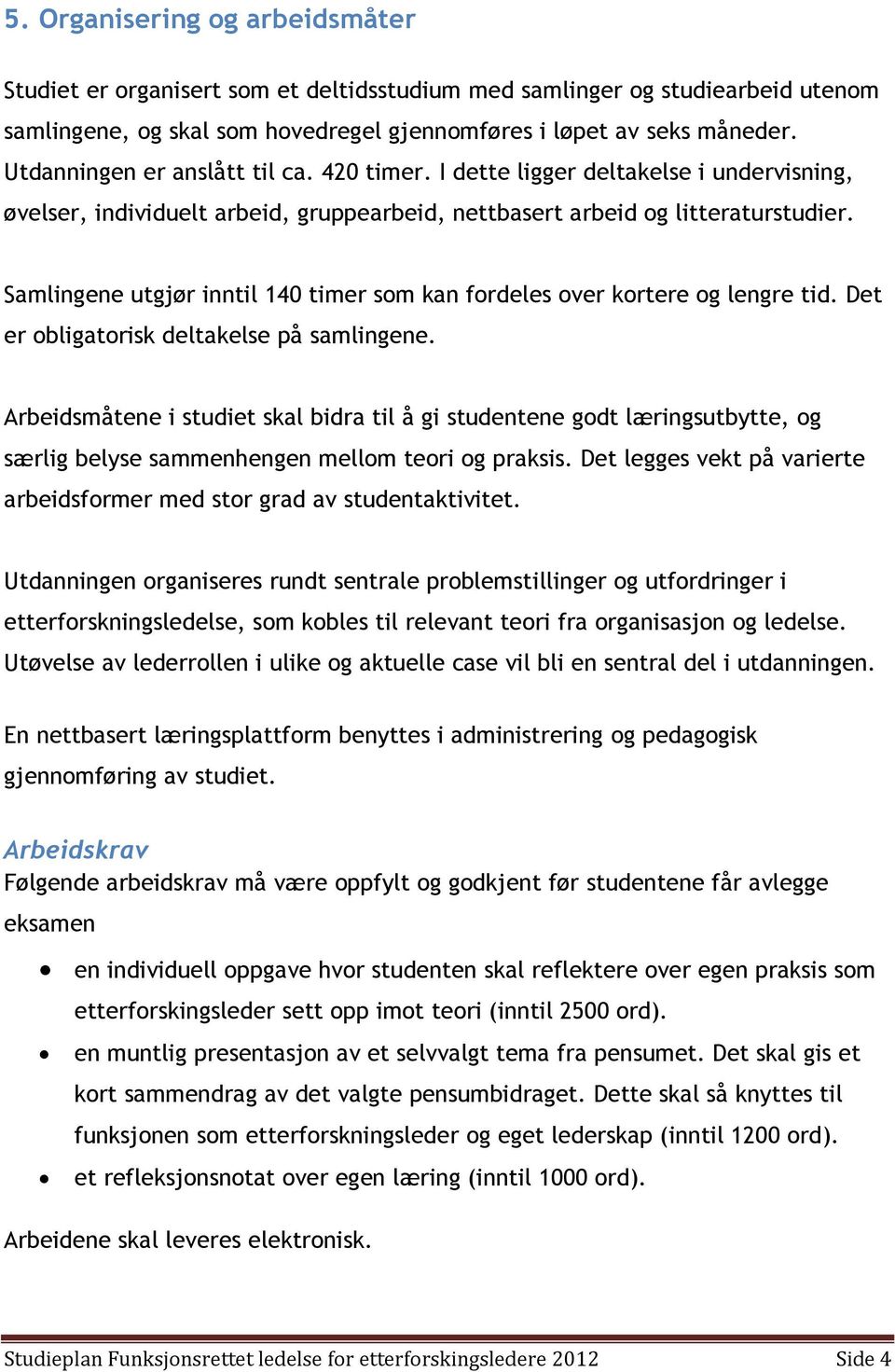 Samlingene utgjør inntil 140 timer som kan fordeles over kortere og lengre tid. Det er obligatorisk deltakelse på samlingene.