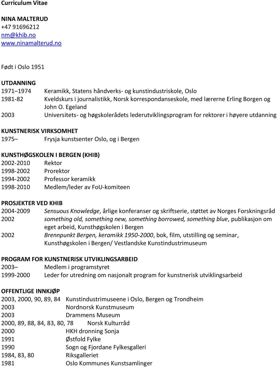 Egeland 2003 Universitets- og høgskolerådets lederutviklingsprogram for rektorer i høyere utdanning KUNSTNERISK VIRKSOMHET 1975 Frysja kunstsenter Oslo, og i Bergen KUNSTHØGSKOLEN I BERGEN (KHIB)