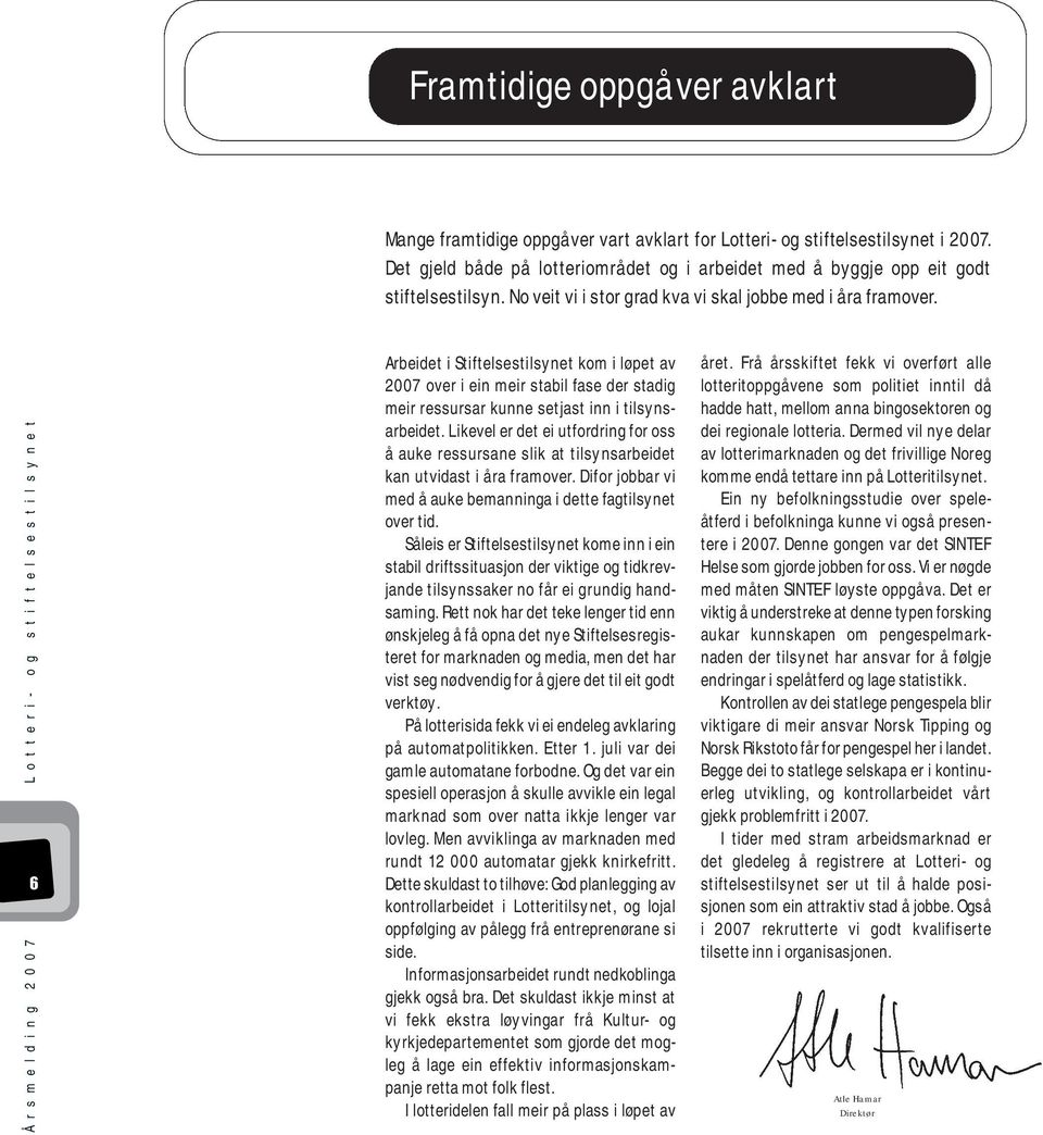 6Å r s m e l d i n g 2 0 0 7 L o t t e r i - o g s t i f t e l s e s t i l s y n e t Arbeidet i Stiftelsestilsynet kom i løpet av 2007 over i ein meir stabil fase der stadig meir ressursar kunne