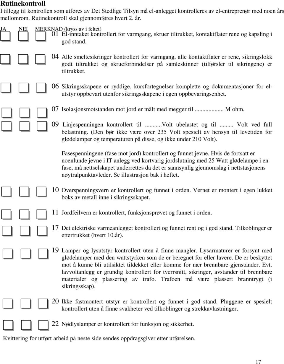 04 Alle smeltesikringer kontrollert for varmgang, alle kontaktflater er rene, sikringslokk godt tiltrukket og skrueforbindelser på samleskinner (tilførsler til sikringene) er tiltrukket.