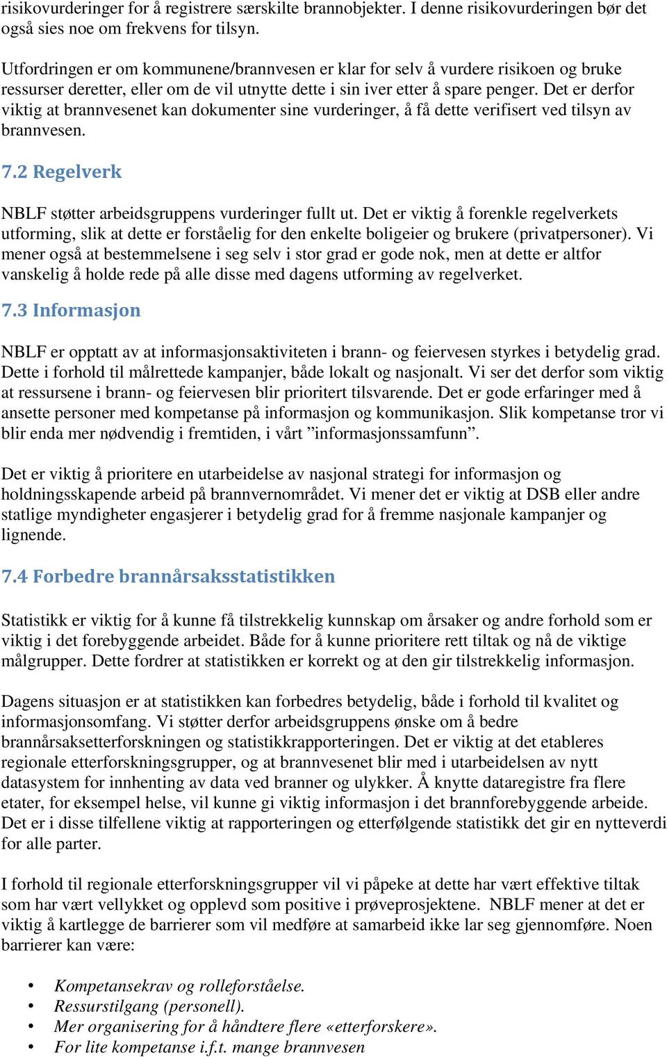 Det er derfor viktig at brannvesenet kan dokumenter sine vurderinger, å få dette verifisert ved tilsyn av brannvesen. 7.2 Regelverk NBLF støtter arbeidsgruppens vurderinger fullt ut.