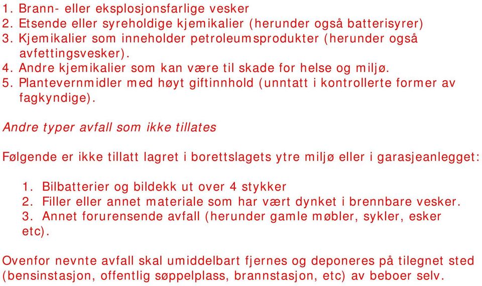 Andre typer avfall som ikke tillates Følgende er ikke tillatt lagret i borettslagets ytre miljø eller i garasjeanlegget: 1. Bilbatterier og bildekk ut over 4 stykker 2.