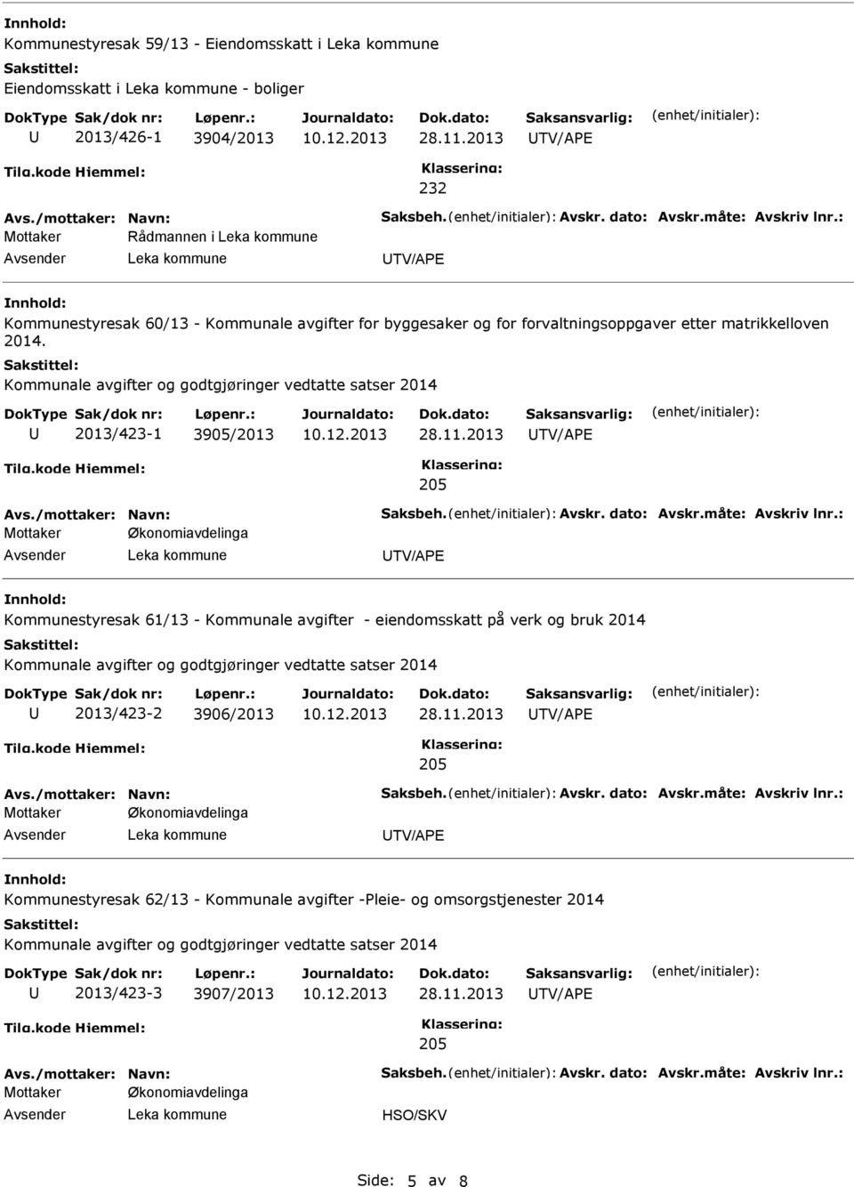 /mottaker: Navn: Saksbeh. Avskr. dato: Avskr.måte: Avskriv lnr.: Kommunestyresak 61/13 - Kommunale avgifter - eiendomsskatt på verk og bruk 2014 2013/423-2 3906/2013 Avs.