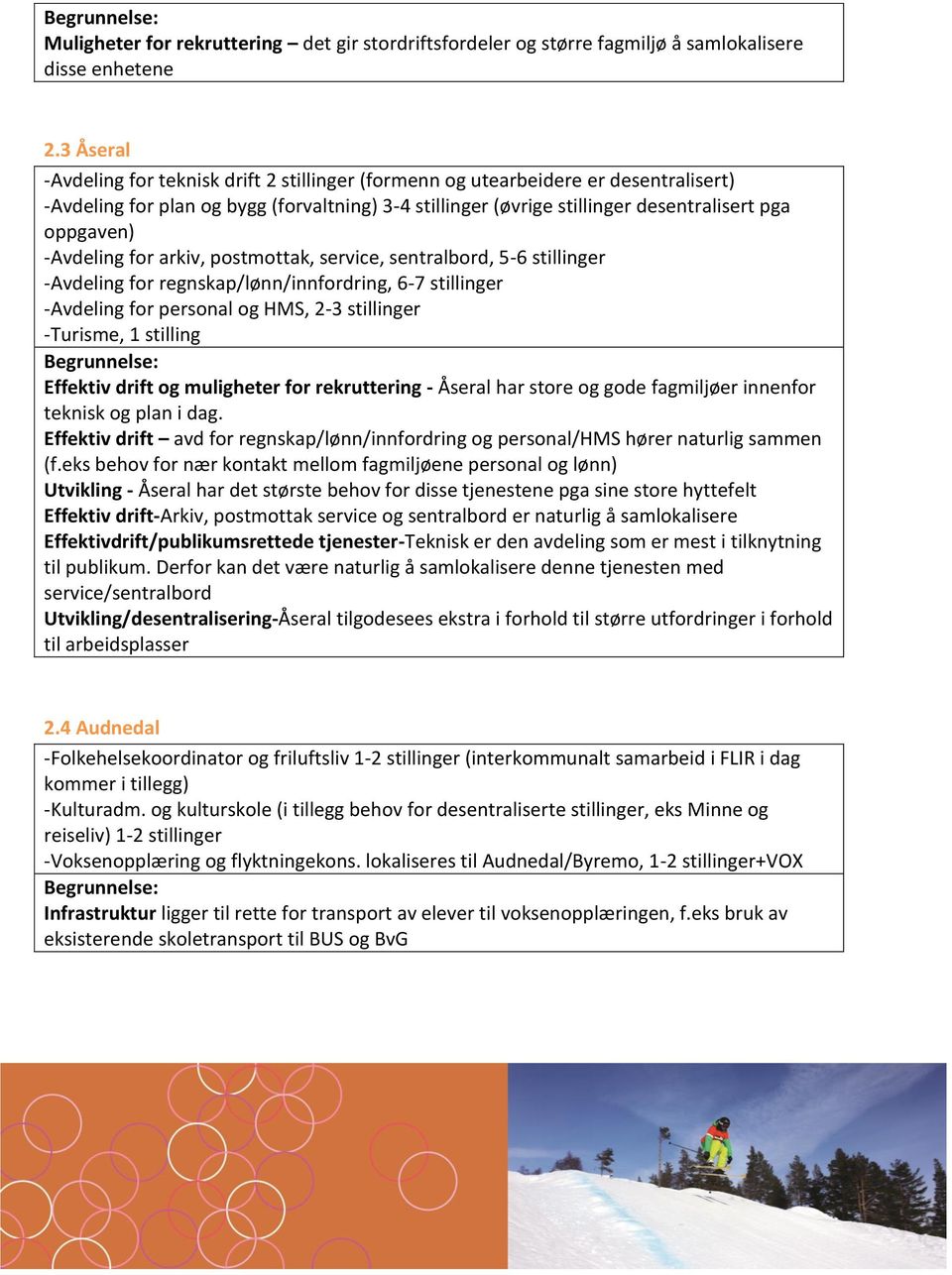 -Avdeling for arkiv, postmottak, service, sentralbord, 5-6 stillinger -Avdeling for regnskap/lønn/innfordring, 6-7 stillinger -Avdeling for personal og HMS, 2-3 stillinger -Turisme, 1 stilling