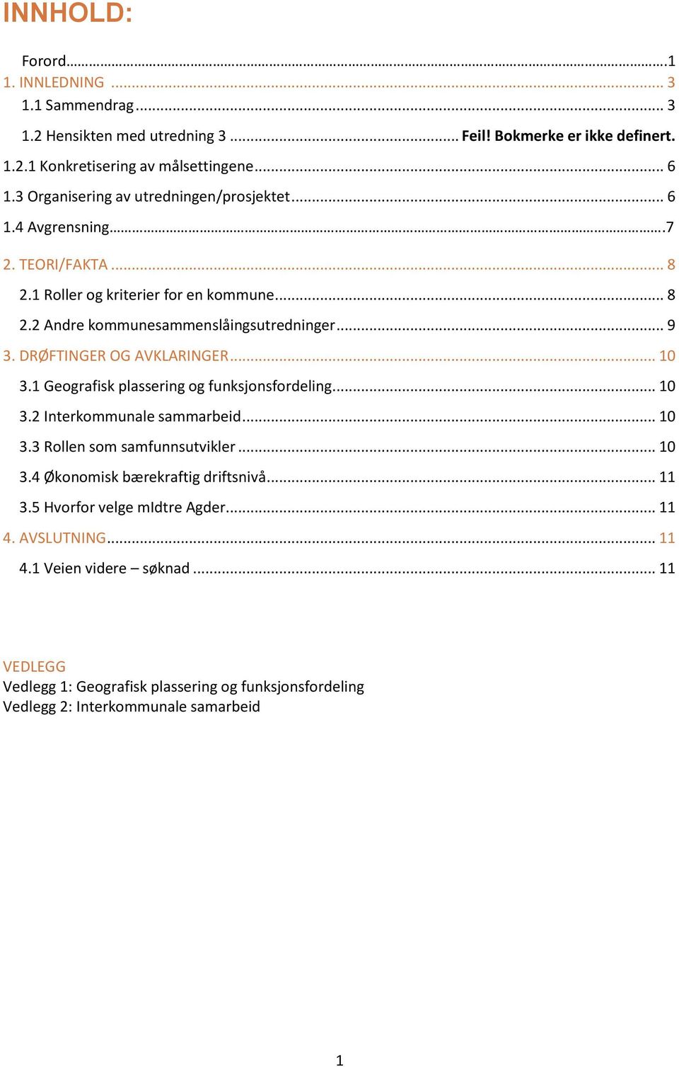 DRØFTINGER OG AVKLARINGER... 10 3.1 Geografisk plassering og funksjonsfordeling... 10 3.2 Interkommunale sammarbeid... 10 3.3 Rollen som samfunnsutvikler... 10 3.4 Økonomisk bærekraftig driftsnivå.