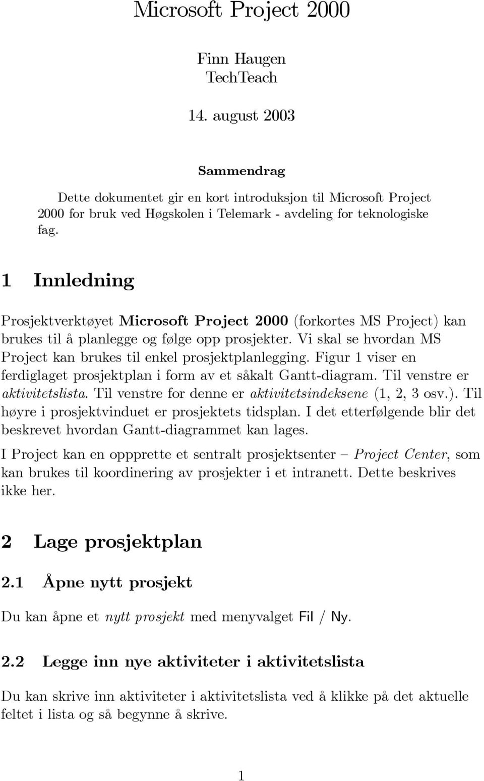 1 Innledning Prosjektverktøyet Microsoft Project 2000 (forkortes MS Project) kan brukes til å planlegge og følge opp prosjekter. Vi skal se hvordan MS Project kan brukes til enkel prosjektplanlegging.