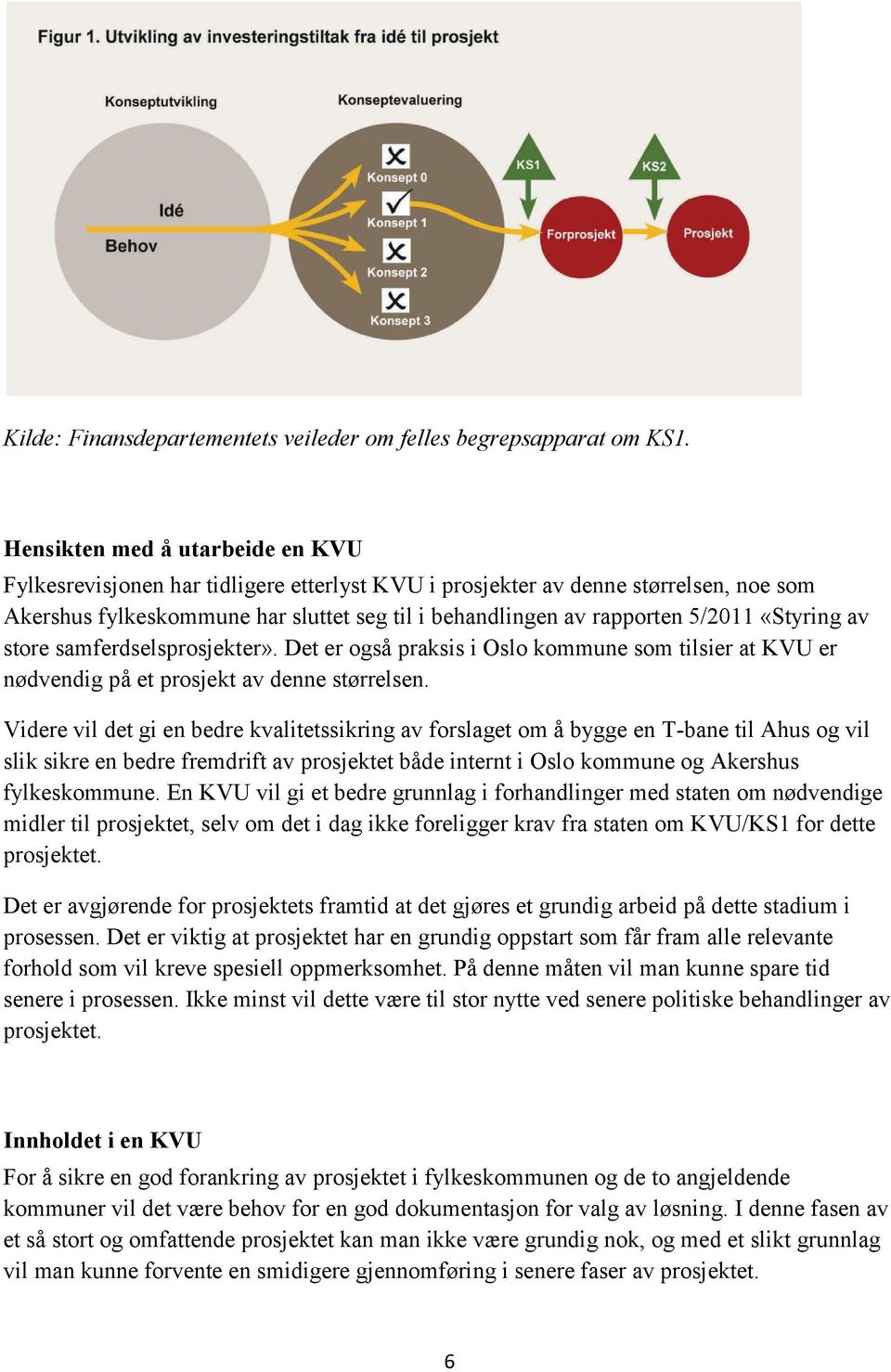 «Styring av store samferdselsprosjekter». Det er også praksis i Oslo kommune som tilsier at KVU er nødvendig på et prosjekt av denne størrelsen.