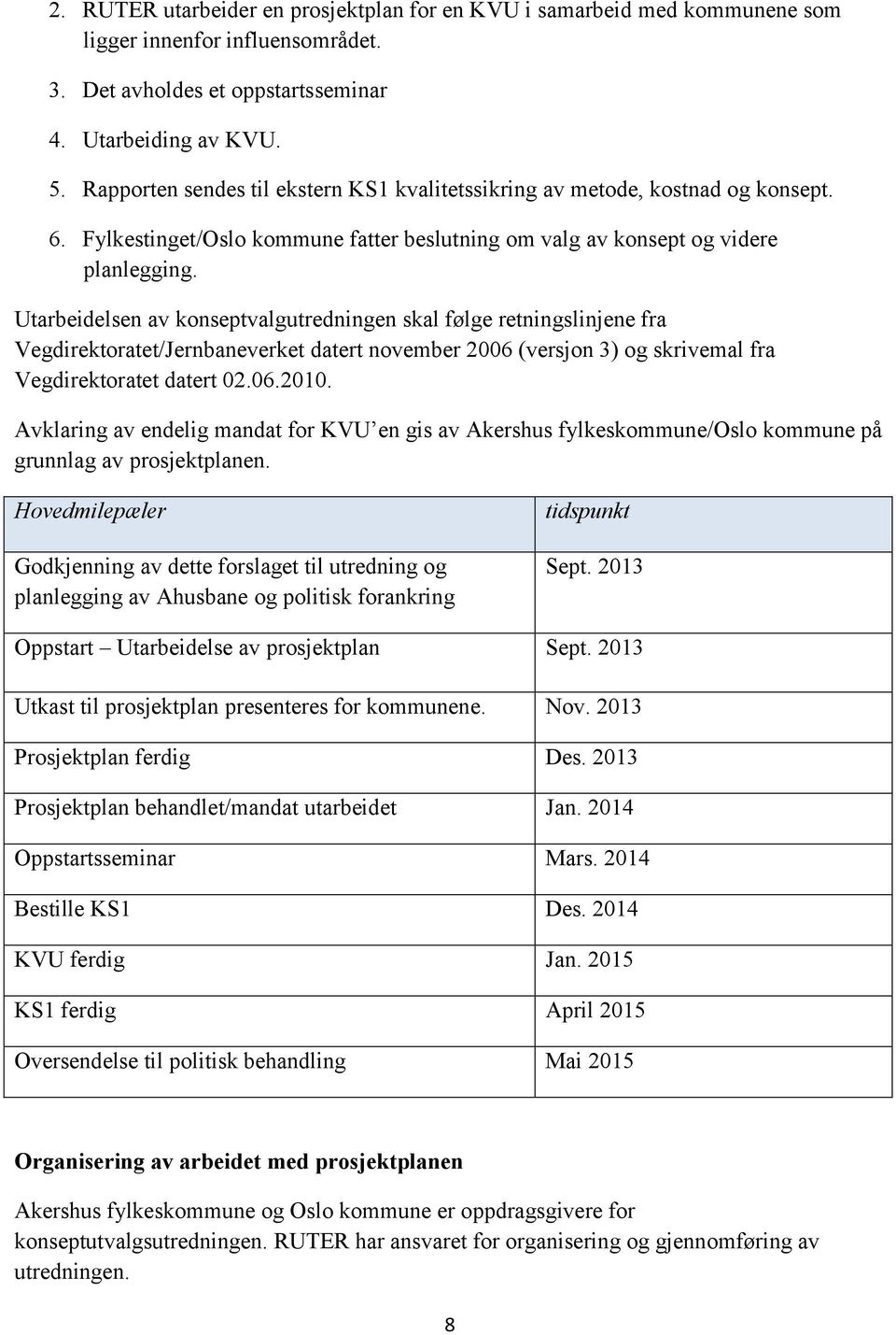 Utarbeidelsen av konseptvalgutredningen skal følge retningslinjene fra Vegdirektoratet/Jernbaneverket datert november 2006 (versjon 3) og skrivemal fra Vegdirektoratet datert 02.06.2010.