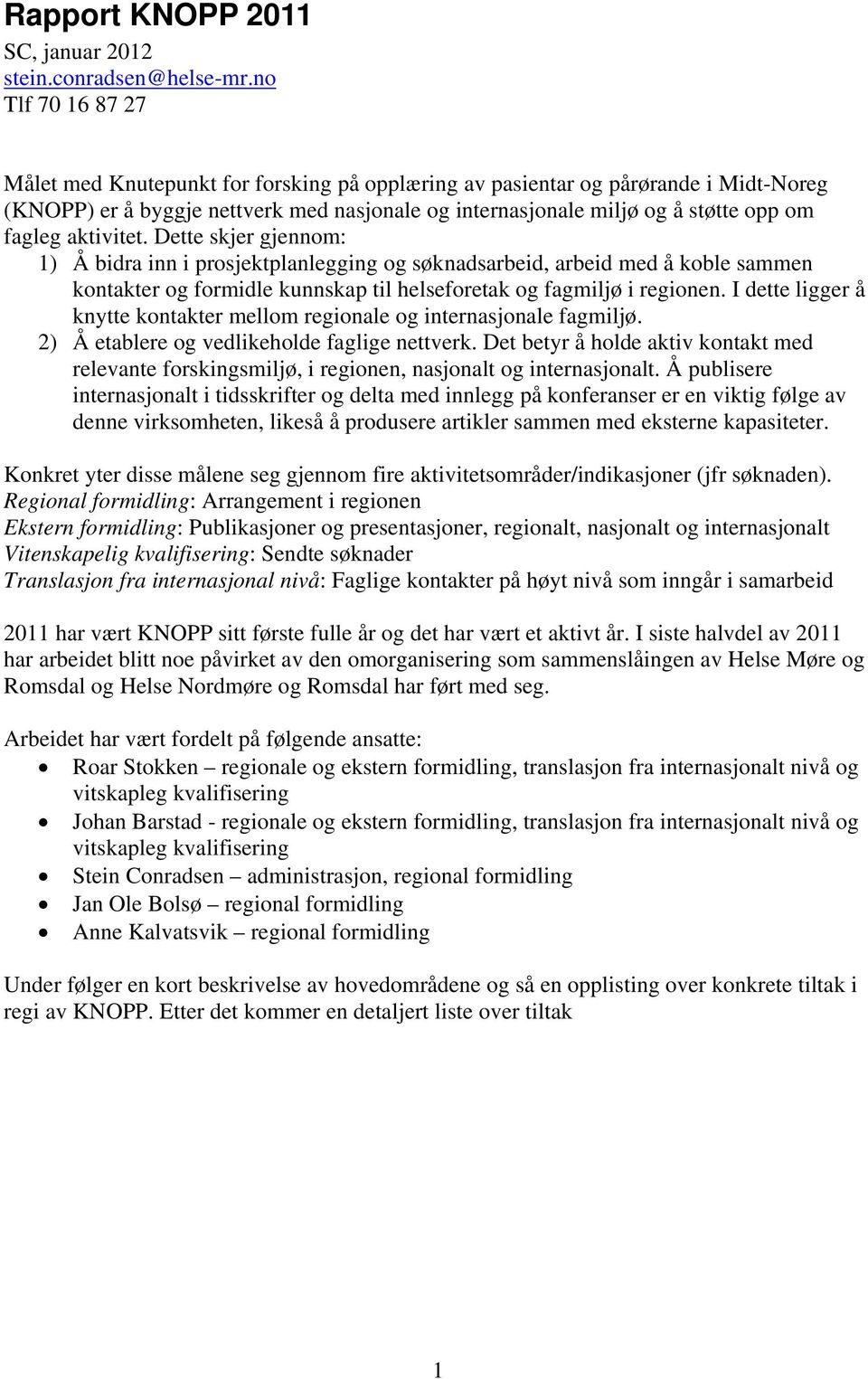 aktivitet. Dette skjer gjennom: 1) Å bidra inn i prosjektplanlegging og søknadsarbeid, arbeid med å koble sammen kontakter og formidle kunnskap til helseforetak og fagmiljø i regionen.