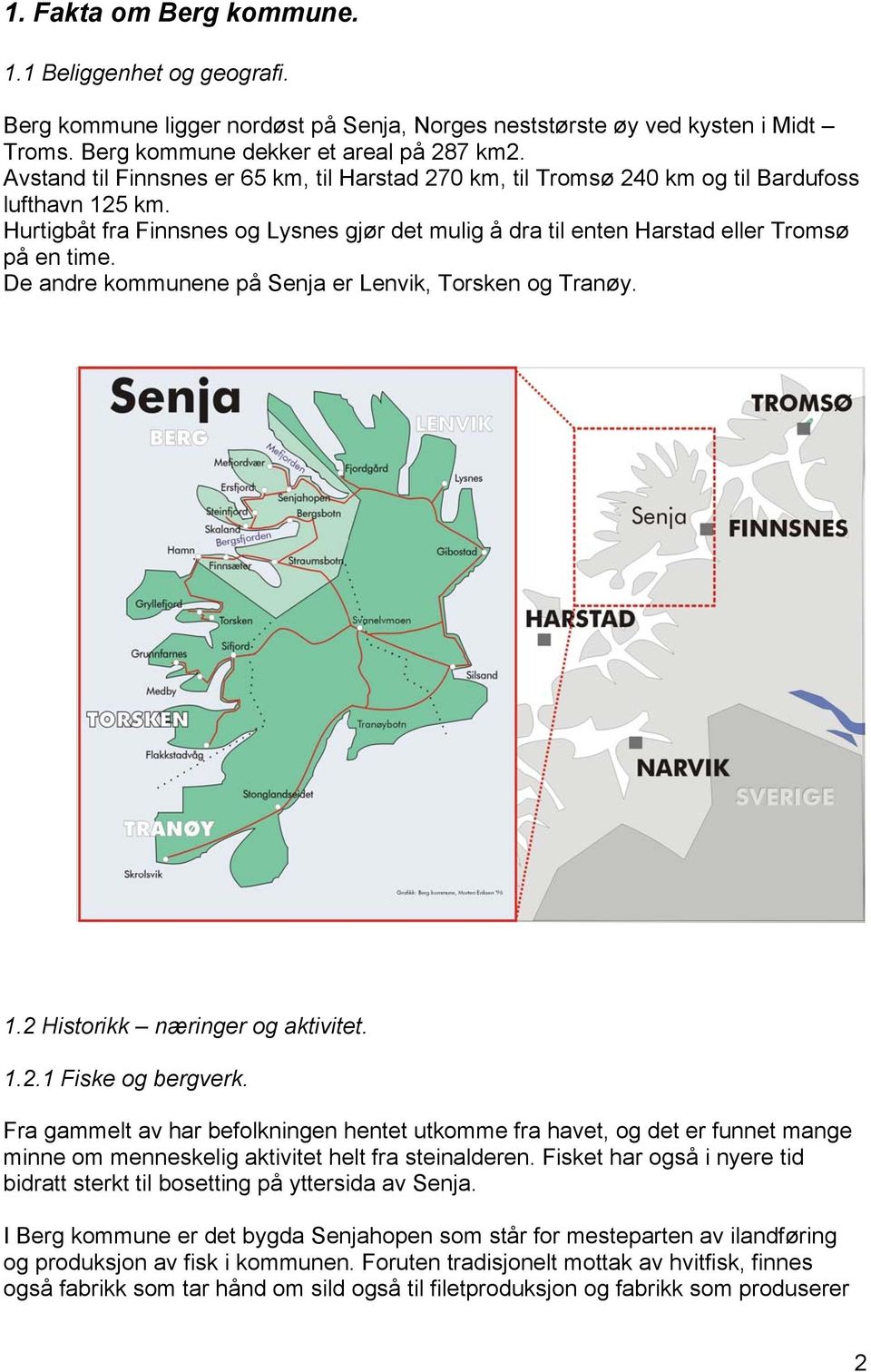 De andre kommunene på Senja er Lenvik, Torsken og Tranøy. 1.2 Historikk næringer og aktivitet. 1.2.1 Fiske og bergverk.