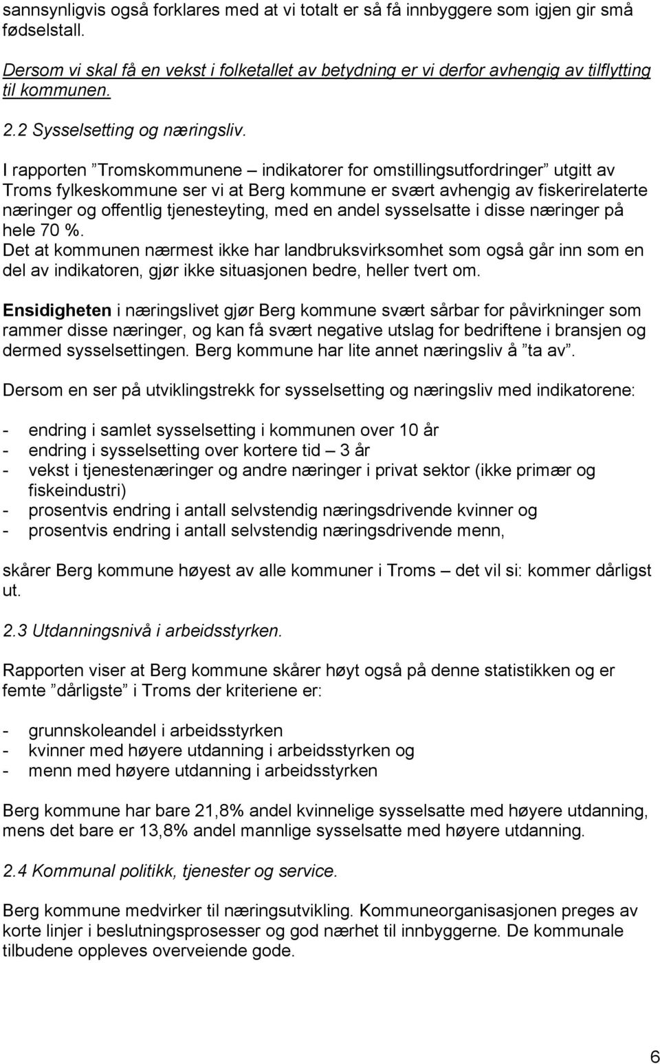I rapporten Tromskommunene indikatorer for omstillingsutfordringer utgitt av Troms fylkeskommune ser vi at Berg kommune er svært avhengig av fiskerirelaterte næringer og offentlig tjenesteyting, med
