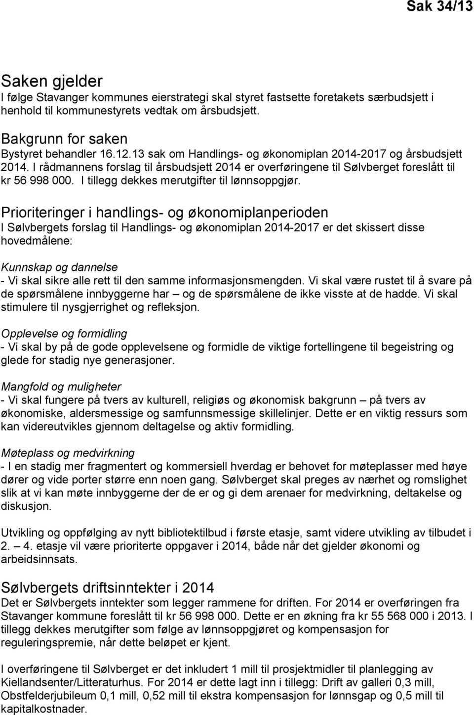 I rådmannens forslag til årsbudsjett 2014 er overføringene til Sølvberget foreslått til kr 56 998 000. I tillegg dekkes merutgifter til lønnsoppgjør.