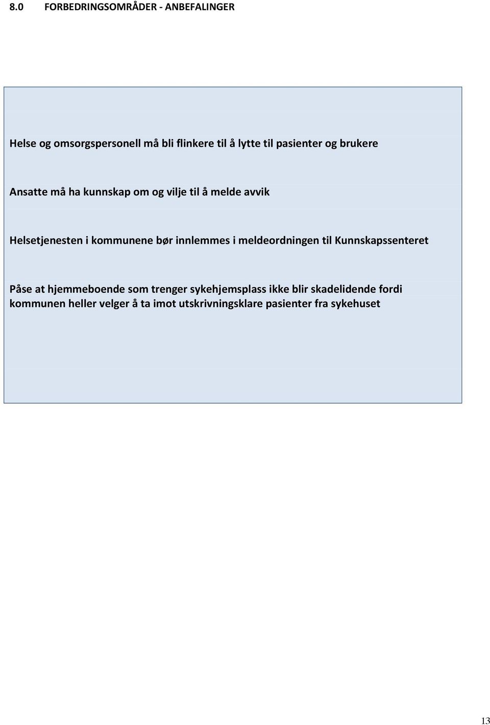 bli flinkere til å lytte til pasienter og brukere Helsetjenesten i kommunene bør innlemmes i meldeordningen til Kunnskapssenteret Ansatte må ha kunnskap om og vilje til å melde avvik Påse at