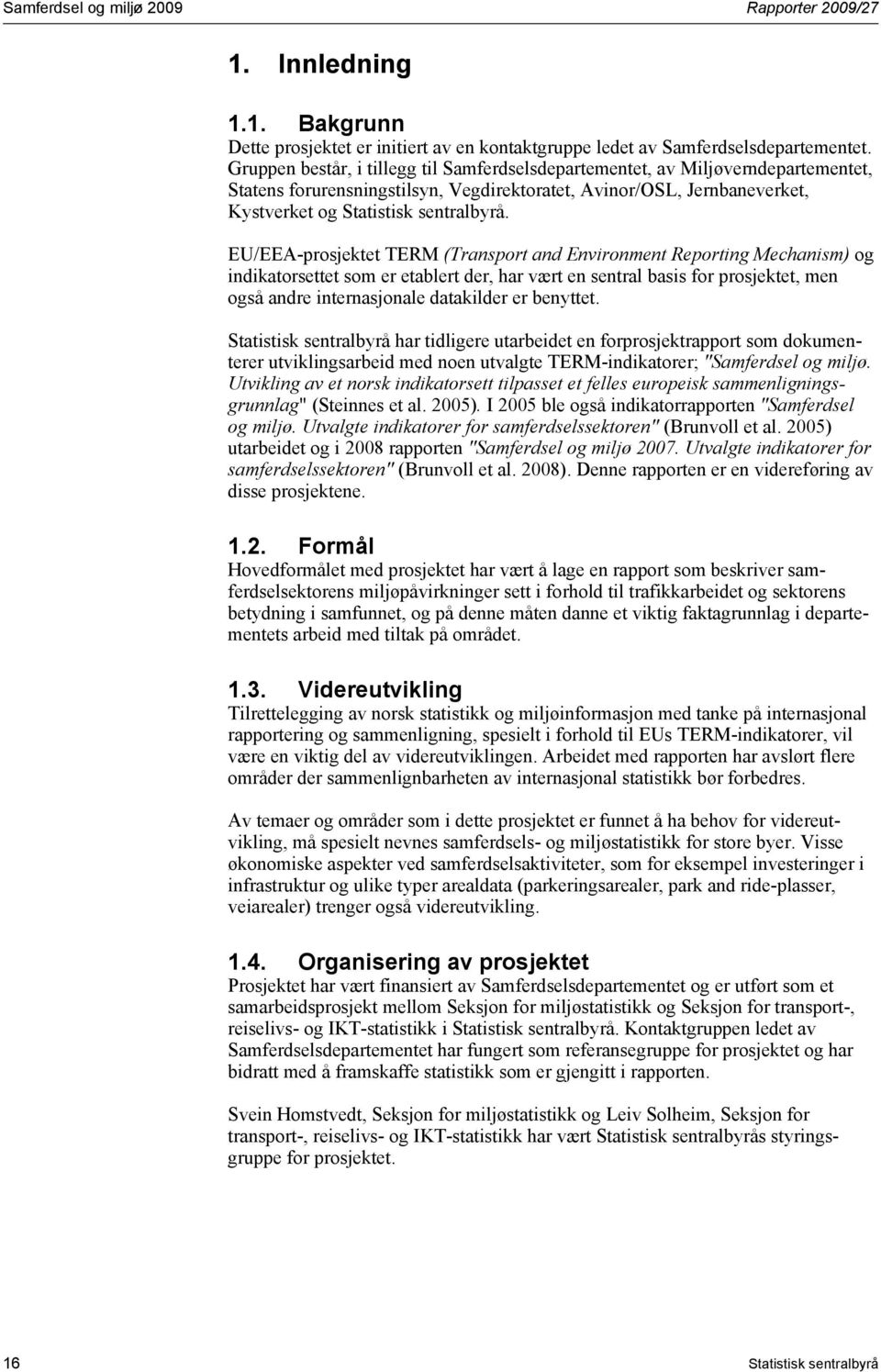 EU/EEA-prosjektet TERM (Transport and Environment Reporting Mechanism) og indikatorsettet som er etablert der, har vært en sentral basis for prosjektet, men også andre internasjonale datakilder er